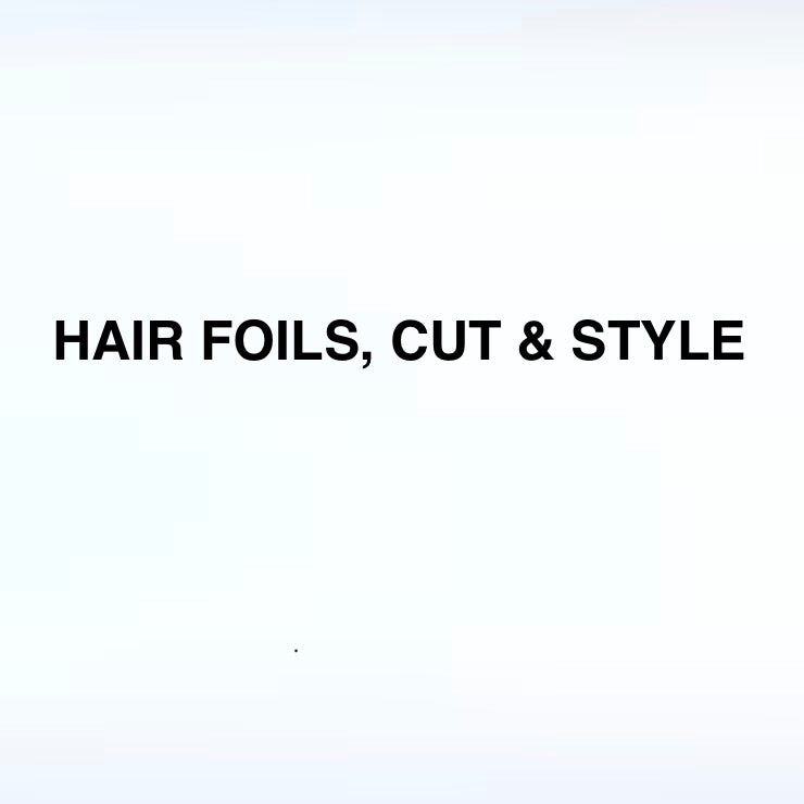 HAIR FOILS, CUT & STYLE