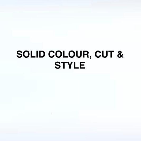 SOLID COLOUR, CUT & STYLE